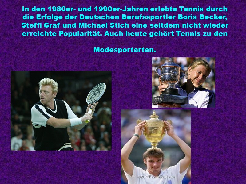 In den 1980er- und 1990er-Jahren erlebte Tennis durch die Erfolge der Deutschen Berufssportler Boris